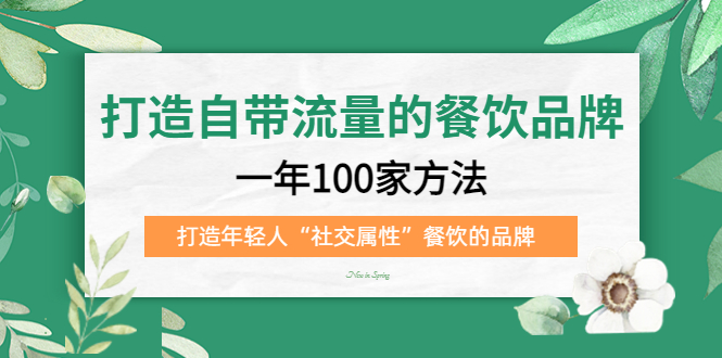 打造自带流量的餐饮品牌：一年100家方法 打造年轻人“社交属性”餐饮的品牌-云动网创-专注网络创业项目推广与实战，致力于打造一个高质量的网络创业搞钱圈子。