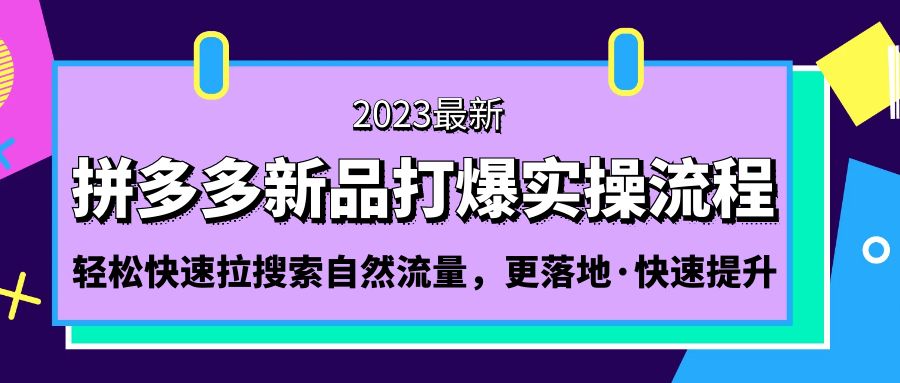 拼多多-新品打爆实操流程：轻松快速拉搜索自然流量，更落地·快速提升!-云动网创-专注网络创业项目推广与实战，致力于打造一个高质量的网络创业搞钱圈子。