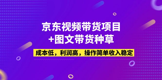 京东视频带货项目+图文带货种草，成本低，利润高，操作简单收入稳定-云动网创-专注网络创业项目推广与实战，致力于打造一个高质量的网络创业搞钱圈子。