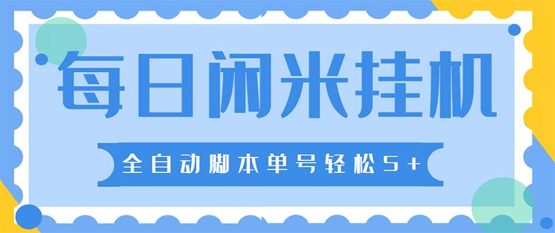 最新每日闲米全自动挂机项目 单号一天5+可无限批量放大【全自动脚本+教程】-云动网创-专注网络创业项目推广与实战，致力于打造一个高质量的网络创业搞钱圈子。