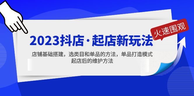 2023抖店·起店新玩法，店铺基础搭建，选类目和单品的方法，单品打造模式-云动网创-专注网络创业项目推广与实战，致力于打造一个高质量的网络创业搞钱圈子。