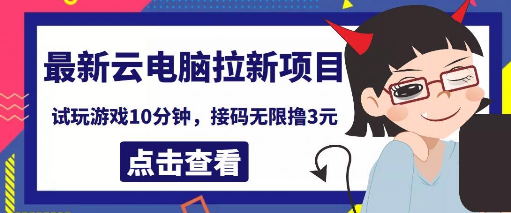 最新云电脑平台拉新撸3元项目，10分钟账号，可批量操作【详细视频教程】￼-云动网创-专注网络创业项目推广与实战，致力于打造一个高质量的网络创业搞钱圈子。