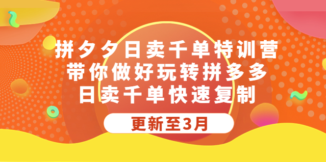 拼夕夕日卖千单特训营，带你做好玩转拼多多，日卖千单快速复制 (更新至3月)-云动网创-专注网络创业项目推广与实战，致力于打造一个高质量的网络创业搞钱圈子。