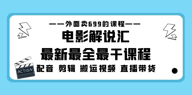 外面卖699的电影解说汇最新最全最干课程：电影配音 剪辑 搬运视频 直播带货-云动网创-专注网络创业项目推广与实战，致力于打造一个高质量的网络创业搞钱圈子。