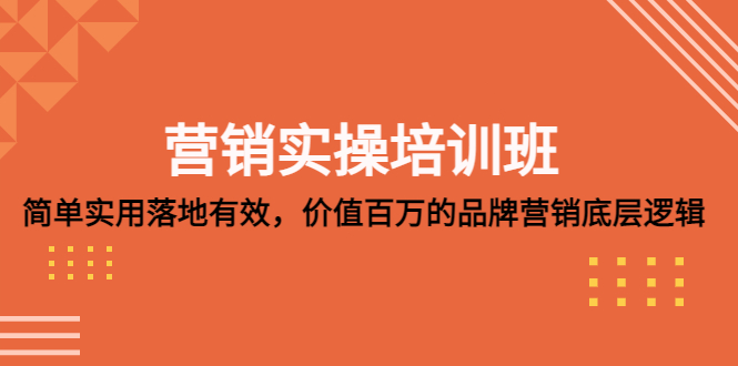 营销实操培训班：简单实用-落地有效，价值百万的品牌营销底层逻辑-云动网创-专注网络创业项目推广与实战，致力于打造一个高质量的网络创业搞钱圈子。