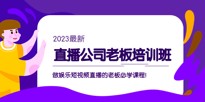 直播公司老板培训班：做娱乐短视频直播的老板必学课程！-云动网创-专注网络创业项目推广与实战，致力于打造一个高质量的网络创业搞钱圈子。