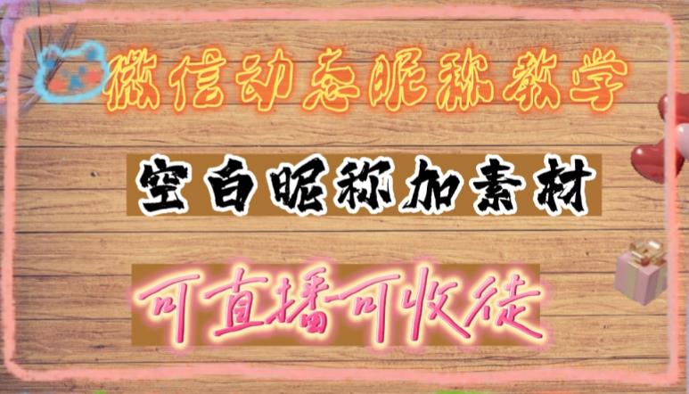 微信动态昵称设置方法，可抖音直播引流，日赚上百【详细视频教程+素材】-云动网创-专注网络创业项目推广与实战，致力于打造一个高质量的网络创业搞钱圈子。