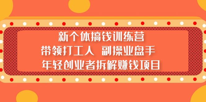 新个体搞钱训练营：带领打工人 副操业盘手 年轻创业者拆解赚钱项目-云动网创-专注网络创业项目推广与实战，致力于打造一个高质量的网络创业搞钱圈子。