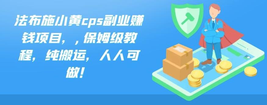 法布施小黄cps副业赚钱项目，,保姆级教程，纯搬运，人人可做！-云动网创-专注网络创业项目推广与实战，致力于打造一个高质量的网络创业搞钱圈子。