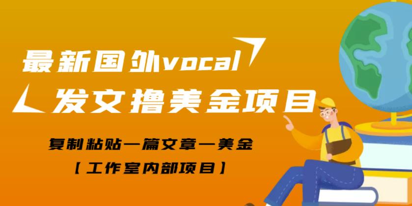 最新国外vocal发文撸美金项目，复制粘贴一篇文章一美金【工作室内部项目】￼-云动网创-专注网络创业项目推广与实战，致力于打造一个高质量的网络创业搞钱圈子。