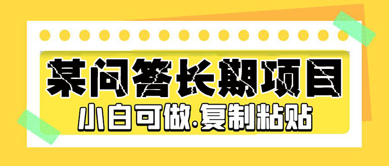 某问答长期项目，简单复制粘贴，10-20/小时，小白可做-云动网创-专注网络创业项目推广与实战，致力于打造一个高质量的网络创业搞钱圈子。