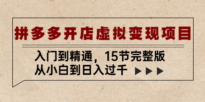 拼多多开店虚拟变现项目：入门到精通，从小白到日入过千（15节完整版）-云动网创-专注网络创业项目推广与实战，致力于打造一个高质量的网络创业搞钱圈子。