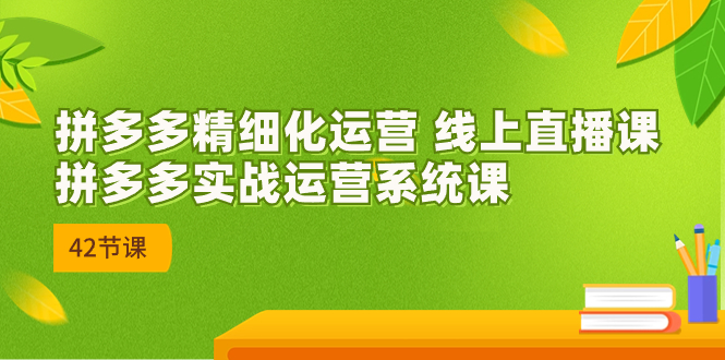 2023年8月新课-拼多多精细化运营 线上直播课：拼多多实战运营系统课-42节-云动网创-专注网络创业项目推广与实战，致力于打造一个高质量的网络创业搞钱圈子。