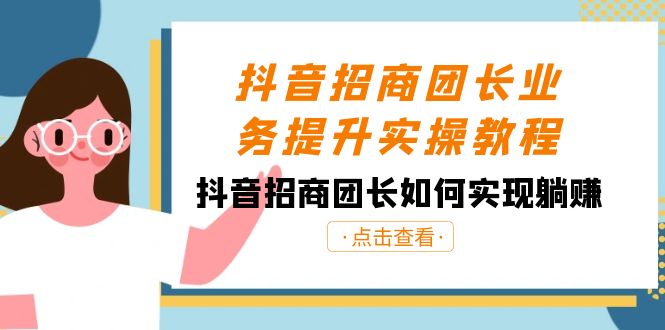 抖音-招商团长业务提升实操教程，抖音招商团长如何实现躺赚（38节）-云动网创-专注网络创业项目推广与实战，致力于打造一个高质量的网络创业搞钱圈子。