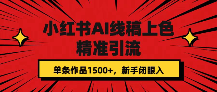 小红书AI线稿上色，精准引流，单条作品变现1500+，新手闭眼入-云动网创-专注网络创业项目推广与实战，致力于打造一个高质量的网络创业搞钱圈子。