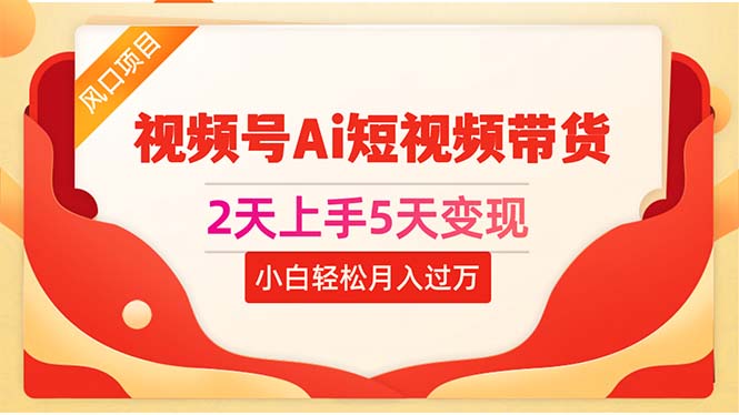 （10807期）2天上手5天变现视频号Ai短视频带货0粉丝0基础小白轻松月入过万-云动网创-专注网络创业项目推广与实战，致力于打造一个高质量的网络创业搞钱圈子。