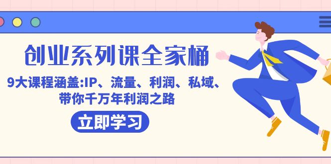 创业系列课-全家桶，9大课程涵盖:IP 流量 利润 私域 带你千万年利润之路-云动网创-专注网络创业项目推广与实战，致力于打造一个高质量的网络创业搞钱圈子。