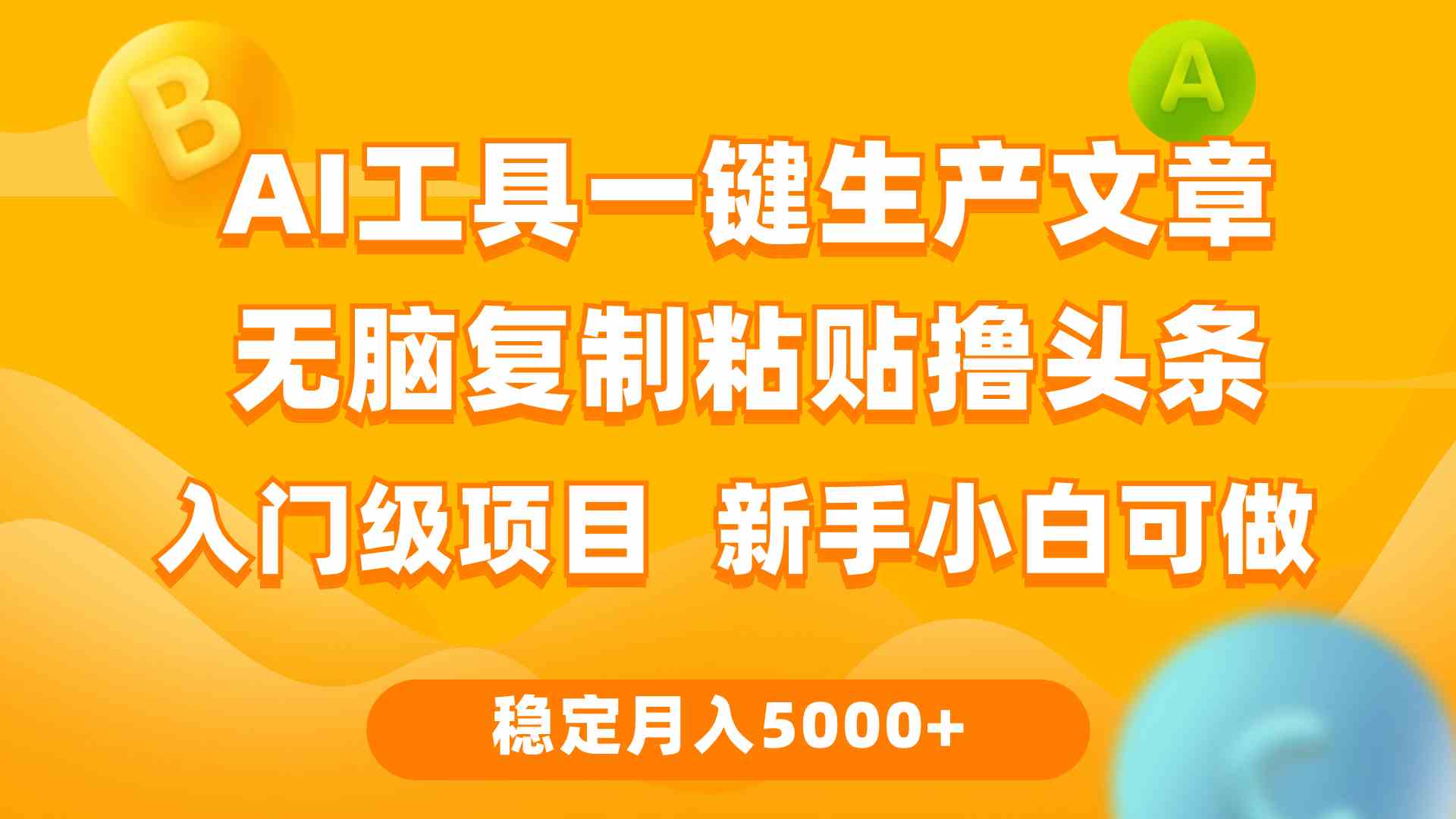 （9967期）利用AI工具无脑复制粘贴撸头条收益 每天2小时 稳定月入5000+互联网入门…-云动网创-专注网络创业项目推广与实战，致力于打造一个高质量的网络创业搞钱圈子。