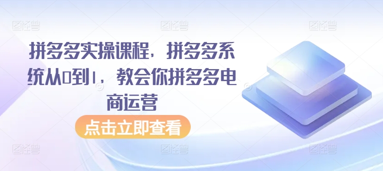 拼多多实操课程，拼多多系统从0到1，教会你拼多多电商运营-云动网创-专注网络创业项目推广与实战，致力于打造一个高质量的网络创业搞钱圈子。