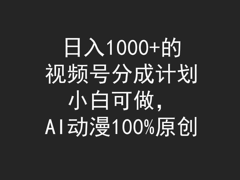 （9653期）日入1000+的视频号分成计划，小白可做，AI动漫100%原创-云动网创-专注网络创业项目推广与实战，致力于打造一个高质量的网络创业搞钱圈子。