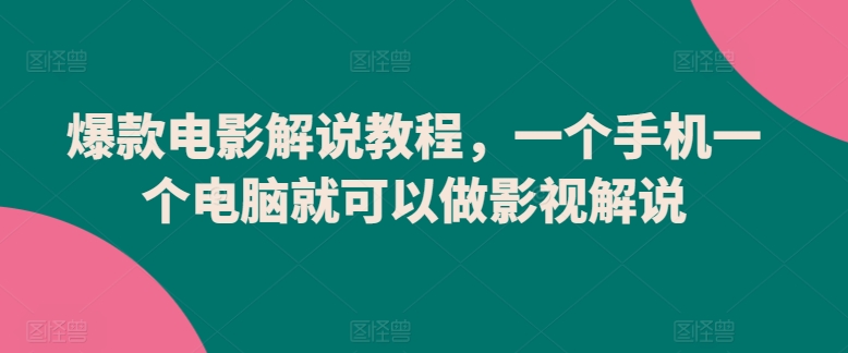 爆款电影解说教程，一个手机一个电脑就可以做影视解说-云动网创-专注网络创业项目推广与实战，致力于打造一个高质量的网络创业搞钱圈子。