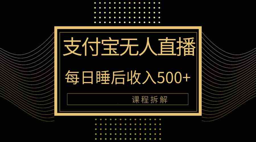 （10135期）支付宝无人直播新玩法大曝光！日入500+，教程拆解！-云动网创-专注网络创业项目推广与实战，致力于打造一个高质量的网络创业搞钱圈子。