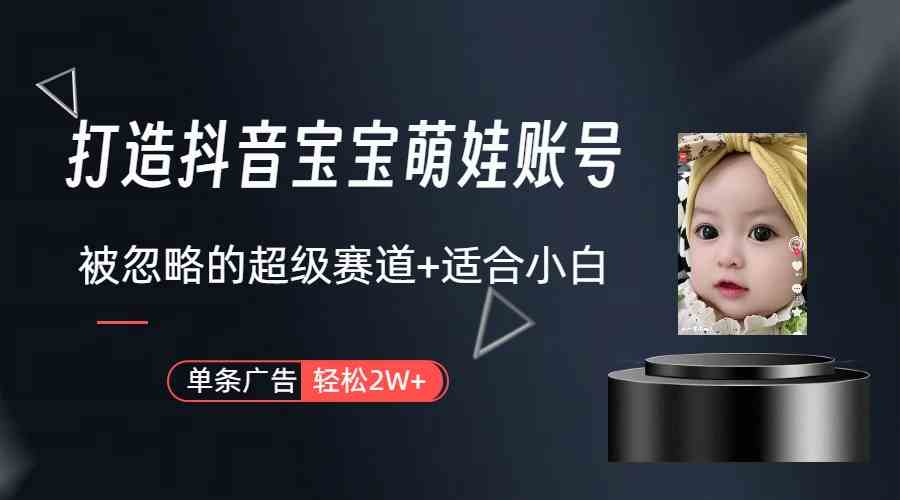 （9419期）打造抖音宝宝账号，一条广告2W，大部分人忽略的超级赛道（教程+素材+软件）-云动网创-专注网络创业项目推广与实战，致力于打造一个高质量的网络创业搞钱圈子。