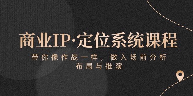 商业IP·定位系统课程：带你像作战一样，做入场前分析，布局与推演-云动网创-专注网络创业项目推广与实战，致力于打造一个高质量的网络创业搞钱圈子。