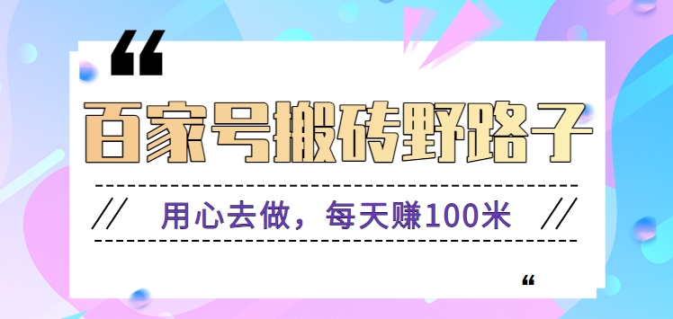 百家号搬砖野路子玩法，用心去做，每天赚100米还是相对容易【附操作流程】-云动网创-专注网络创业项目推广与实战，致力于打造一个高质量的网络创业搞钱圈子。