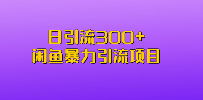 日引流300+闲鱼暴力引流项目-云动网创-专注网络创业项目推广与实战，致力于打造一个高质量的网络创业搞钱圈子。