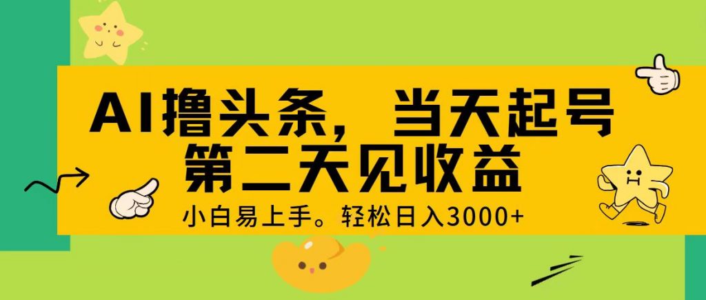 AI撸头条，轻松日入3000+，当天起号，第二天见收益。-云动网创-专注网络创业项目推广与实战，致力于打造一个高质量的网络创业搞钱圈子。