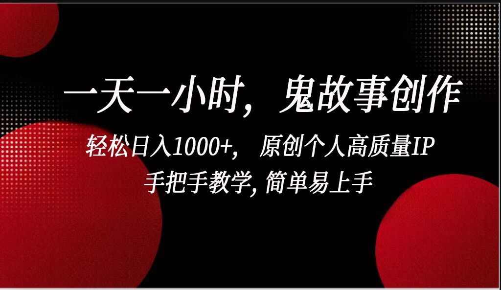 一天一小时鬼故事创作， 轻松日入1000+， 原创个人高质量IP，简单易上手-云动网创-专注网络创业项目推广与实战，致力于打造一个高质量的网络创业搞钱圈子。