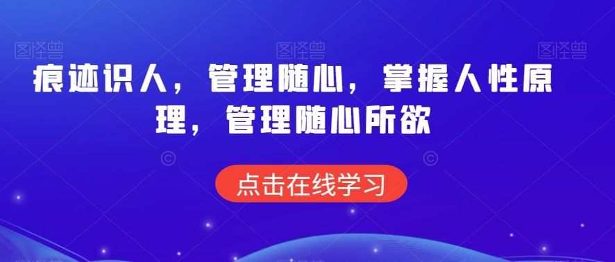 痕迹识人，管理随心，掌握人性原理，管理随心所欲-云动网创-专注网络创业项目推广与实战，致力于打造一个高质量的网络创业搞钱圈子。