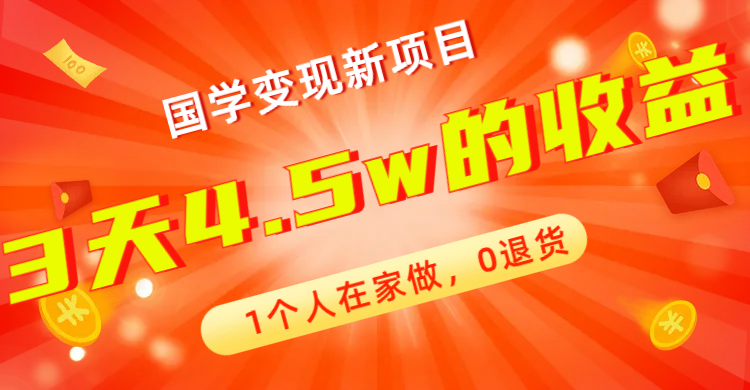 全新蓝海，国学变现新项目，1个人在家做，0退货，3天4.5w收益【178G资料】-云动网创-专注网络创业项目推广与实战，致力于打造一个高质量的网络创业搞钱圈子。