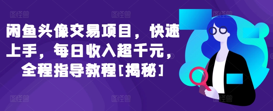 闲鱼头像交易项目，快速上手，每日收入超千元，全程指导教程[揭秘]-云动网创-专注网络创业项目推广与实战，致力于打造一个高质量的网络创业搞钱圈子。