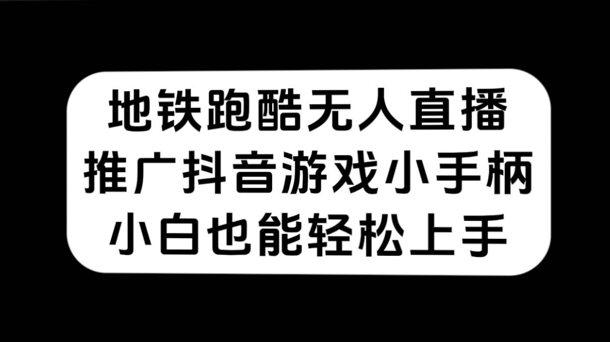 地铁跑酷无人直播，推广抖音游戏小手柄，小白也能轻松上手-云动网创-专注网络创业项目推广与实战，致力于打造一个高质量的网络创业搞钱圈子。
