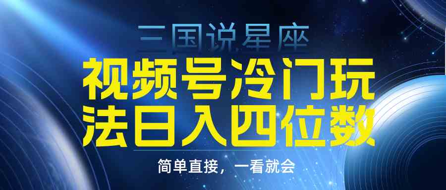 （9383期）视频号掘金冷门玩法，三国星座赛道，日入四位数（教程+素材）-云动网创-专注网络创业项目推广与实战，致力于打造一个高质量的网络创业搞钱圈子。