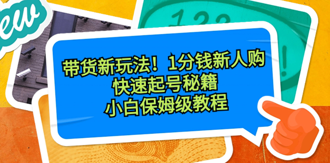 带货新玩法！1分钱新人购，快速起号秘籍！小白保姆级教程-云动网创-专注网络创业项目推广与实战，致力于打造一个高质量的网络创业搞钱圈子。