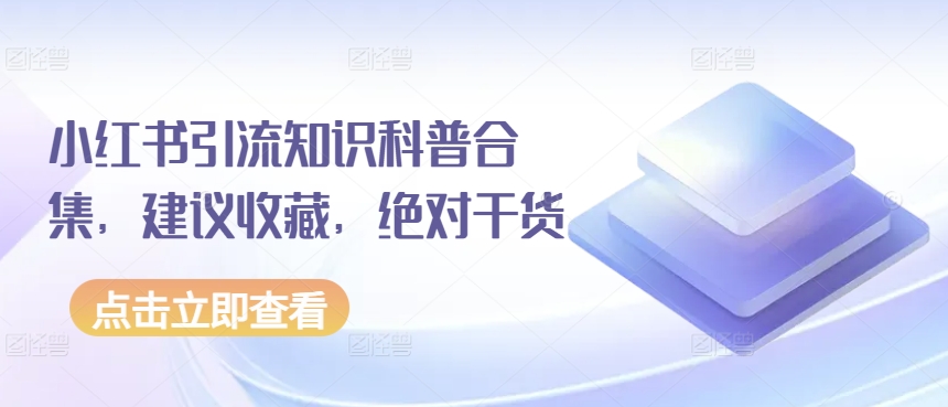 小红书引流知识科普合集，建议收藏，绝对干货-云动网创-专注网络创业项目推广与实战，致力于打造一个高质量的网络创业搞钱圈子。