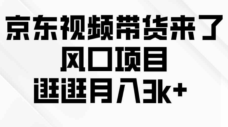 （10025期）京东短视频带货来了，风口项目，逛逛月入3k+-云动网创-专注网络创业项目推广与实战，致力于打造一个高质量的网络创业搞钱圈子。