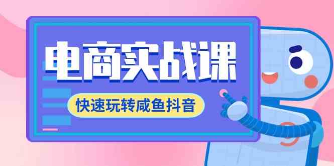 （9528期）电商实战课，快速玩转咸鱼抖音，全体系全流程精细化咸鱼电商运营-71节课-云动网创-专注网络创业项目推广与实战，致力于打造一个高质量的网络创业搞钱圈子。