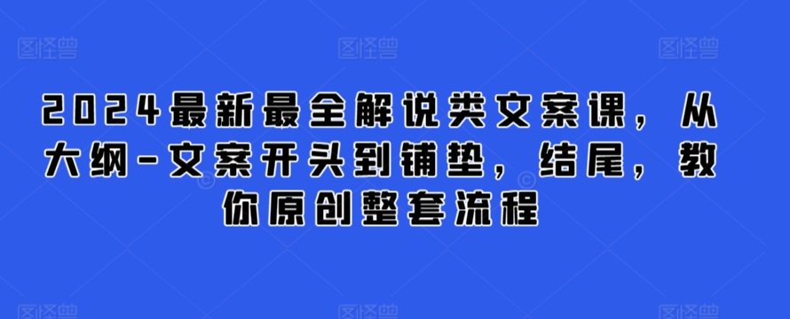 2024最新最全解说类文案课，从大纲-文案开头到铺垫，结尾，教你原创整套流程-云动网创-专注网络创业项目推广与实战，致力于打造一个高质量的网络创业搞钱圈子。