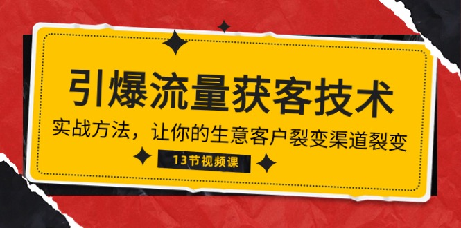 《引爆流量 获客技术》实战方法，让你的生意客户裂变渠道裂变（13节）-云动网创-专注网络创业项目推广与实战，致力于打造一个高质量的网络创业搞钱圈子。