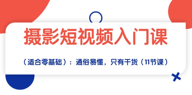 摄影短视频入门课（适合零基础）：通俗易懂，只有干货（11节课）-云动网创-专注网络创业项目推广与实战，致力于打造一个高质量的网络创业搞钱圈子。