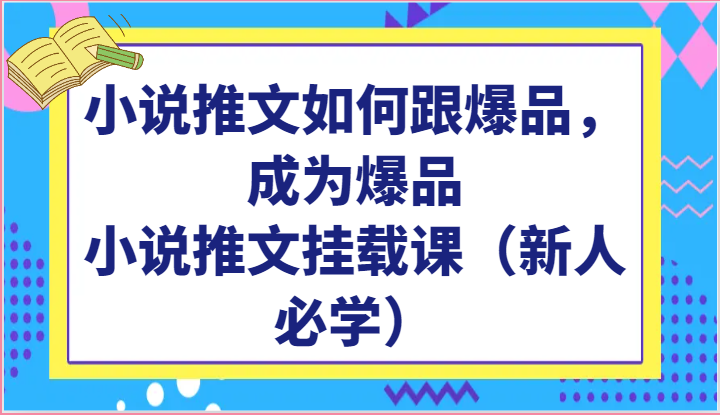 小说推文如何跟爆品，成为爆品，小说推文挂载课（新人必学）-云动网创-专注网络创业项目推广与实战，致力于打造一个高质量的网络创业搞钱圈子。