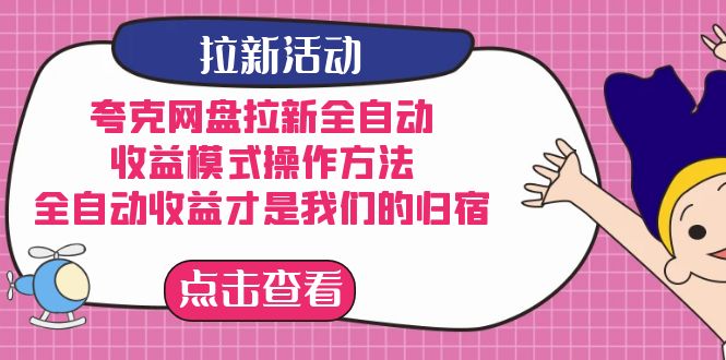 夸克网盘拉新全自动，收益模式操作方法，全自动收益才是我们的归宿-云动网创-专注网络创业项目推广与实战，致力于打造一个高质量的网络创业搞钱圈子。