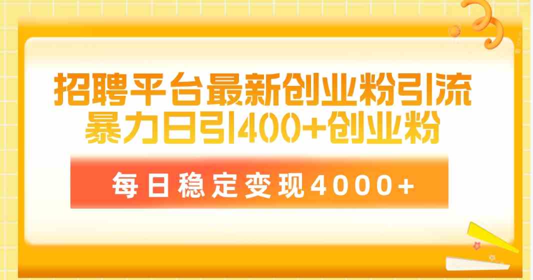 （10053期）招聘平台最新创业粉引流技术，简单操作日引创业粉400+，每日稳定变现4000+-云动网创-专注网络创业项目推广与实战，致力于打造一个高质量的网络创业搞钱圈子。