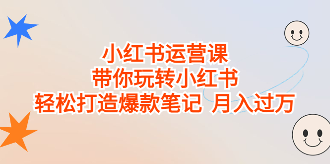 小红书运营课，带你玩转小红书，轻松打造爆款笔记 月入过万-云动网创-专注网络创业项目推广与实战，致力于打造一个高质量的网络创业搞钱圈子。