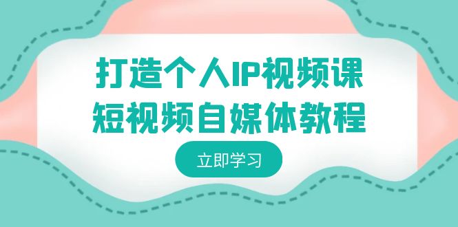 打造个人IP视频课-短视频自媒体教程，个人IP如何定位，如何变现-云动网创-专注网络创业项目推广与实战，致力于打造一个高质量的网络创业搞钱圈子。