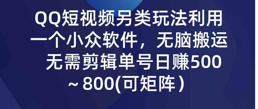 （9493期）QQ短视频另类玩法，利用一个小众软件，无脑搬运，无需剪辑单号日赚500～…-云动网创-专注网络创业项目推广与实战，致力于打造一个高质量的网络创业搞钱圈子。